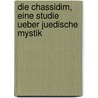 Die Chassidim, Eine Studie Ueber Juedische Mystik by Solomon Schechter