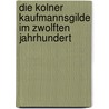 Die Kolner Kaufmannsgilde Im Zwolften Jahrhundert door Heinrich von Loesch