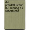 Die Pferdeflüsterin 02. Rettung für Silberfuchs by Pippa Funnell