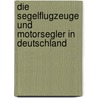 Die Segelflugzeuge und Motorsegler in Deutschland door Dietmar E. Geistmann