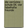 Die Verrückte Schule 04. Vier fabelhafte Freunde by Patricia Schröder