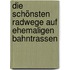 Die schönsten Radwege auf ehemaligen Bahntrassen
