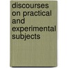 Discourses On Practical And Experimental Subjects door Jonathan Cogswell