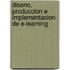 Diseno, Produccion E Implementacion De E-Learning