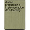 Diseno, Produccion E Implementacion De E-Learning by Mariano L. Bernardez