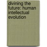 Divining The Future: Human Intellectual Evolution by Kurt C. Koehler