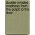 Double-Minded Madness from the Pulpit to the Door