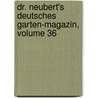 Dr. Neubert's Deutsches Garten-Magazin, Volume 36 by Anonymous Anonymous