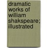 Dramatic Works of William Shakspeare; Illustrated door Anonymous Anonymous