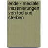 Ende - Mediale Inszenierungen Von Tod Und Sterben door Onbekend