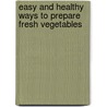 Easy and Healthy Ways to Prepare Fresh Vegetables by Arnold Weislo