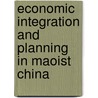 Economic Integration and Planning in Maoist China by Thomas Lyons
