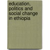 Education, Politics And Social Change In Ethiopia door Onbekend