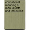 Educational Meaning of Manual Arts and Industries door Robert Keable Row