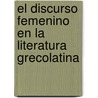 El Discurso Femenino En La Literatura Grecolatina by Elisabeth Caballero