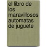 El Libro de Los Maravillosos Automatas de Juguete door Gilberto Rendon