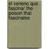 El veneno que fascina/ The Poison That Fascinates