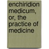 Enchiridion Medicum, Or, The Practice Of Medicine by Christoph Wilhelm Hufeland