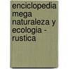 Enciclopedia Mega Naturaleza y Ecologia - Rustica door Larrousse