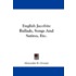 English Jacobite Ballads, Songs and Satires, Etc.