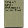Enrique Vi - Parte 1 - Shakespeare Por Escritores by Shakespeare William Shakespeare