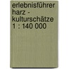 Erlebnisführer Harz - Kulturschätze 1 : 140 000 door Onbekend