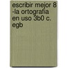 Escribir Mejor 8 -la Ortografia En Uso 3b0 C. Egb by Silvia Calero