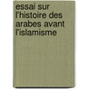 Essai Sur L'Histoire Des Arabes Avant L'Islamisme door Armand Pierre De Perceval