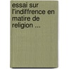 Essai Sur L'Indiffrence En Matire de Religion ... by Flicit Robert De Lamennais