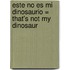 Este No Es Mi Dinosaurio = That's Not My Dinosaur