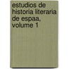 Estudios de Historia Literaria de Espaa, Volume 1 by Emilio Cotarelo y. Mori