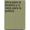 Etica Para La Bioetica y a Ratos Para La Politica door Ramon Valls Plana