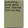 Everything I Know About Men I Learned From My Dog door Clare Staples