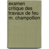 Examen Critique Des Travaux de Feu M. Champollion door Julius Von Klaproth