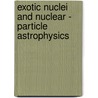 Exotic Nuclei And Nuclear - Particle Astrophysics door Onbekend