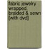 Fabric Jewelry Wrapped, Braided & Sewn [with Dvd]