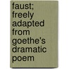 Faust; Freely Adapted From Goethe's Dramatic Poem door Von Johann Wolfgang Goethe