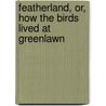 Featherland, Or, How The Birds Lived At Greenlawn by Manville George Fenn