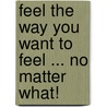 Feel The Way You Want To Feel ... No Matter What! by Aldo Pucci