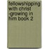 Fellowshipping with Christ -Growing in Him Book 2