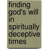 Finding God's Will in Spiritually Deceptive Times by Neil T. Anderson