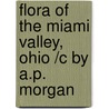 Flora Of The Miami Valley, Ohio /C By A.P. Morgan by Andrew Price Morgan