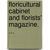 Floricultural Cabinet And Florists' Magazine. ... door Onbekend