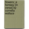 Flowers; A Fantasy [In Verse] By Cornelia Wallace by E. C. Ricketts