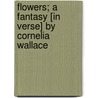 Flowers; A Fantasy [In Verse] By Cornelia Wallace door E. C. Ricketts