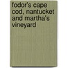 Fodor's Cape Cod, Nantucket And Martha's Vineyard by Fodor Travel Publications