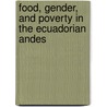 Food, Gender, and Poverty in the Ecuadorian Andes door Mary J. Weismantel