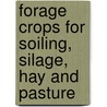Forage Crops For Soiling, Silage, Hay And Pasture door Edward Burnett Voorhees