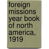 Foreign Missions Year Book of North America, 1919 by Foreign Mission