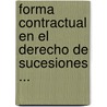 Forma Contractual En El Derecho de Sucesiones ... door Jos� Castillejo Y. Duarte